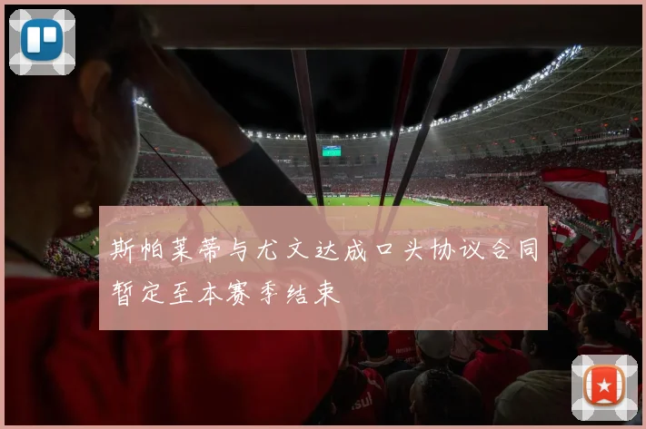 斯帕莱蒂与尤文达成口头协议合同暂定至本赛季结束