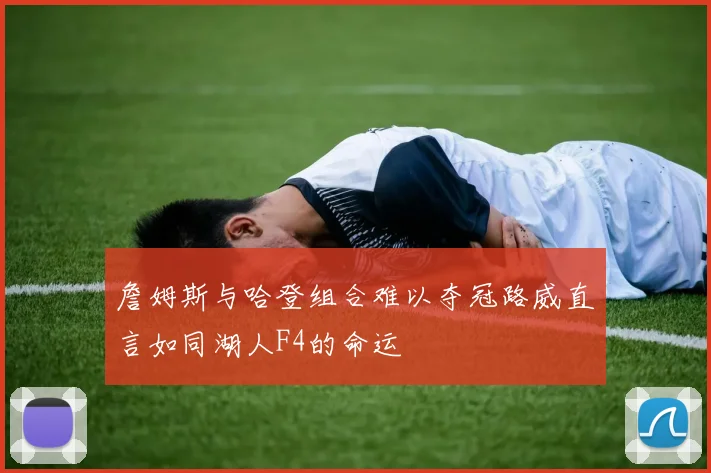 詹姆斯与哈登组合难以夺冠路威直言如同湖人F4的命运